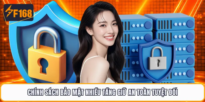 Chính sách bảo mật nhiều tầng giữ an toàn tuyệt đối