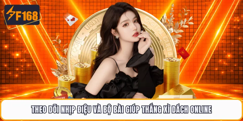 Theo dõi nhịp điệu và bộ bài giúp thắng xì dách online